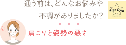 通う前は、どんなお悩みや不調がありましたか？⇒肩こりと姿勢の悪さ